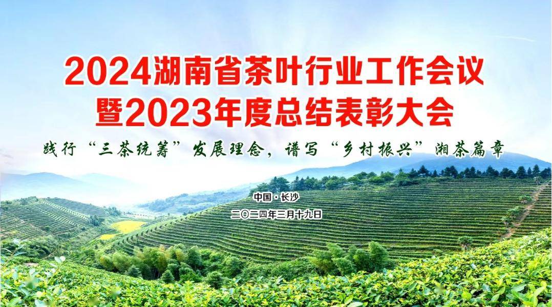 2024湖南省茶叶行业工作会议暨2023年度总结表彰大会将于3月19日在长沙湖南宾馆召开(图1)